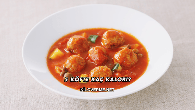 5 Köfte Kaç Kalori?