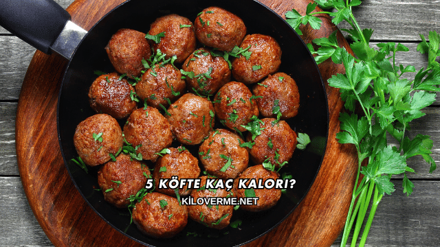 5 Köfte Kaç Kalori?