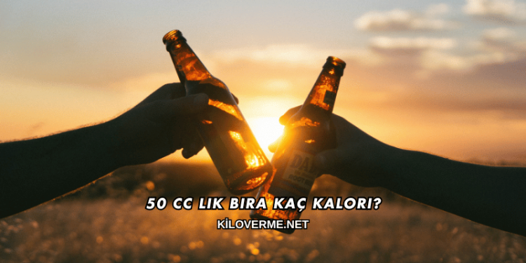 50 CC Lik Bira Kaç Kalori?