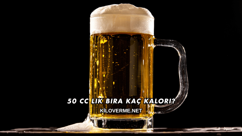 50 CC Lik Bira Kaç Kalori?