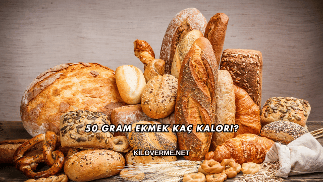 50 Gram Ekmek Kaç Kalori?