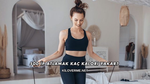 500 İp Atlamak Kaç Kalori Yakar?