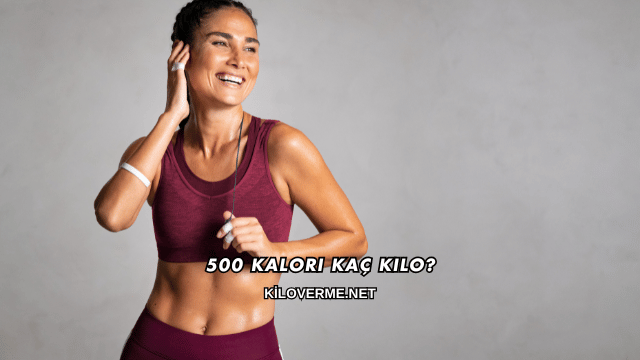 500 Kalori Kaç Kilo?