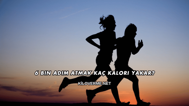 6 Bin Adım Atmak Kaç Kalori Yakar?