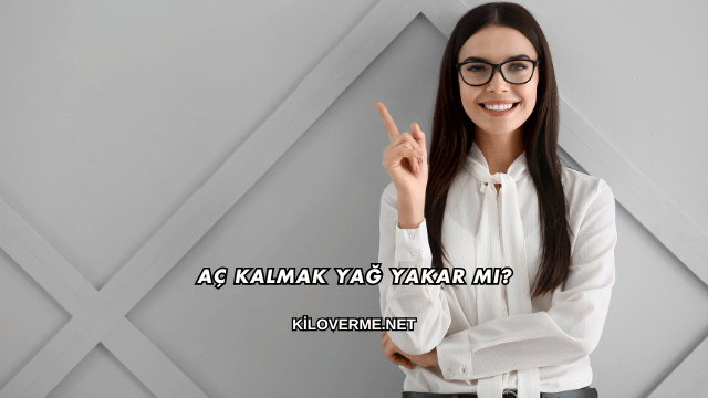 Aç Kalmak Yağ Yakar mı?