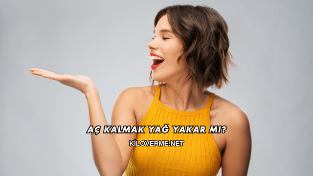 Aç Kalmak Yağ Yakar mı?
