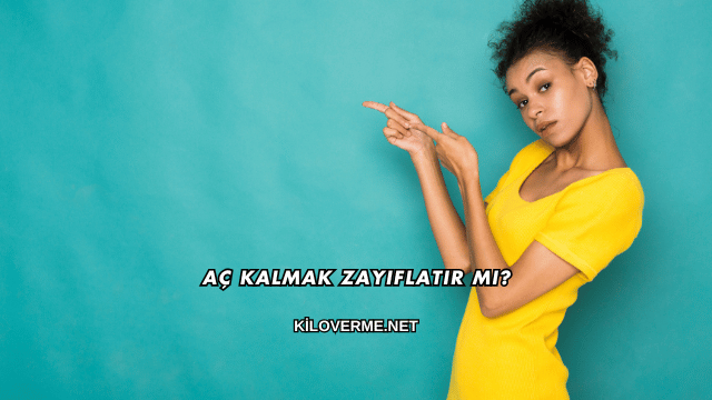 Aç Kalmak Zayıflatır mı?
