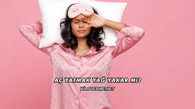 Aç Yatmak Yağ Yakar mı?