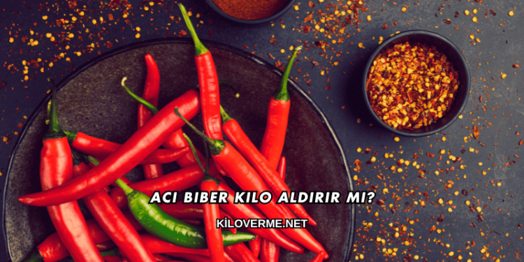 Acı Biber Kilo Aldırır mı?