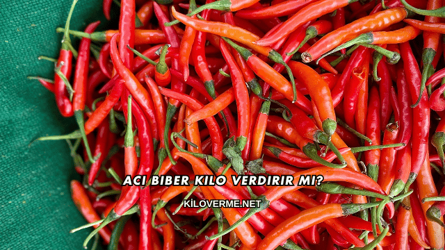 Acı Biber Kilo Verdirir mi?