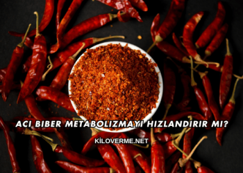 Acı Biber Metabolizmayı Hızlandırır mı?
