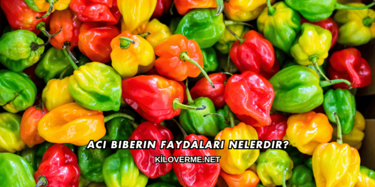 Acı Biberin Faydaları Nelerdir?