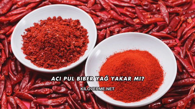Acı Pul Biber Yağ Yakar mı?