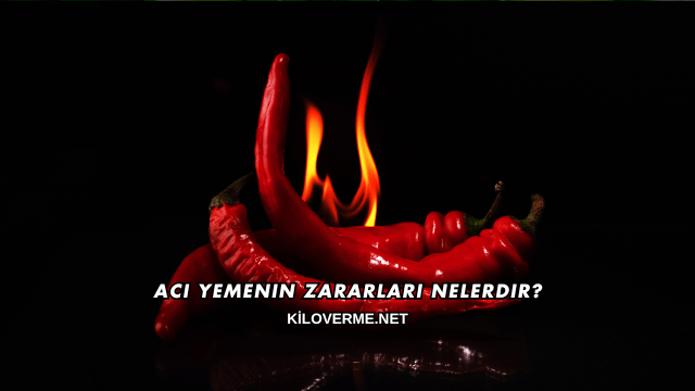 Acı Yemenin Zararları Nelerdir?
