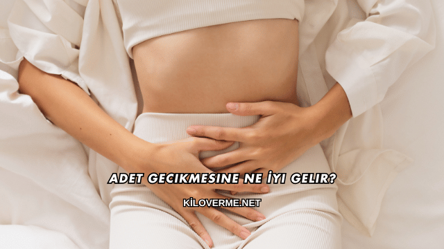 Adet Gecikmesine Ne İyi Gelir?
