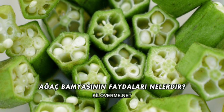 Ağaç Bamyasının Faydaları Nelerdir?