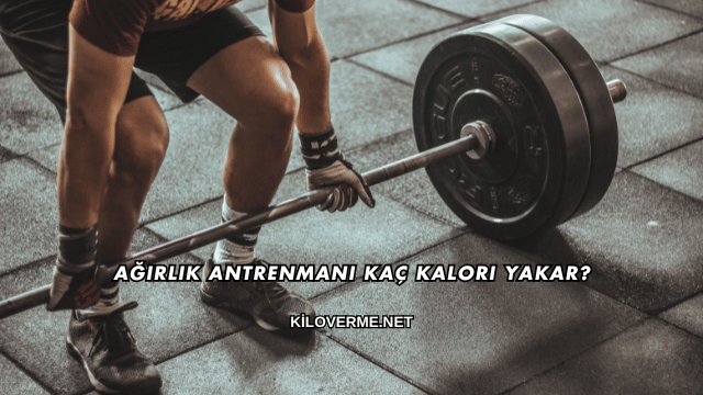 Ağırlık Antrenmanı Kaç Kalori Yakar?