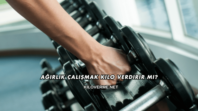 Ağırlık Çalışmak Kilo Verdirir mi?