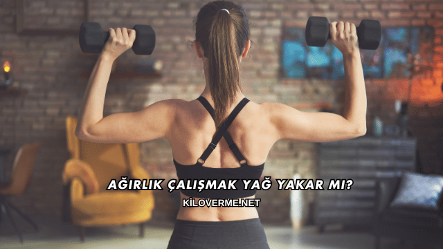 Ağırlık Çalışmak Yağ Yakar mı?