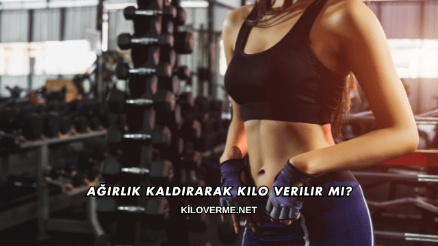 Ağırlık Kaldırarak Kilo Verilir mi?
