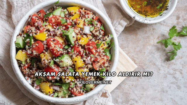 Akşam Salata Yemek Kilo Aldırır mı?