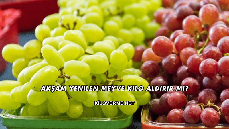 Akşam Yenilen Meyve Kilo Aldırır mı?
