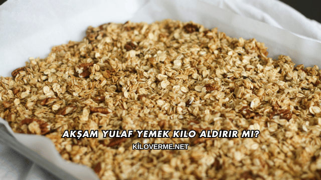 Akşam Yulaf Yemek Kilo Aldırır mı?