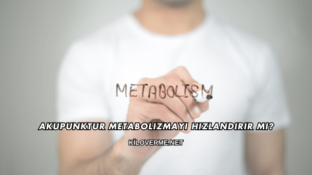 Akupunktur Metabolizmayı Hızlandırır mı?