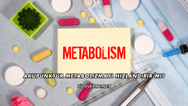 Akupunktur Metabolizmayı Hızlandırır mı?