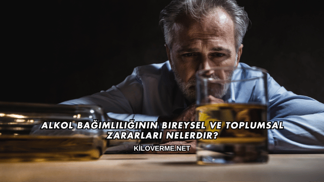 Alkol Bağımlılığının Bireysel ve Toplumsal Zararları Nelerdir?