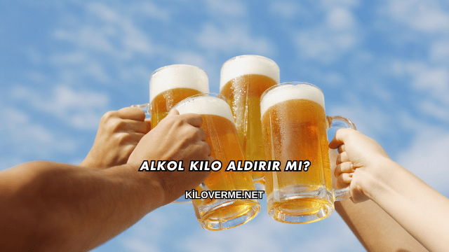 Alkol Kilo Aldırır mı?