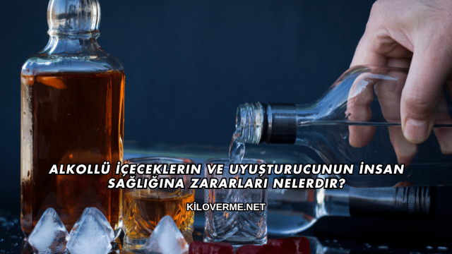 Alkollü İçeceklerin ve Uyuşturucunun İnsan Sağlığına Zararları Nelerdir?