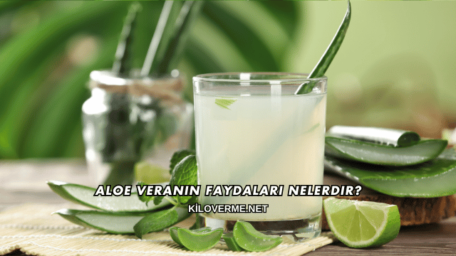 Aloe Veranın Faydaları Nelerdir?