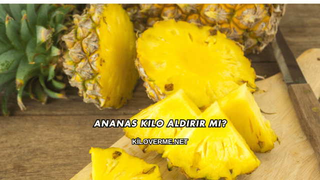 Ananas Kilo Aldırır mı?
