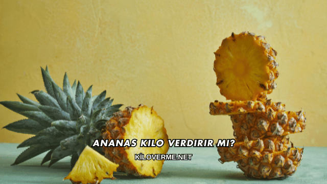 Ananas Kilo Verdirir mi?
