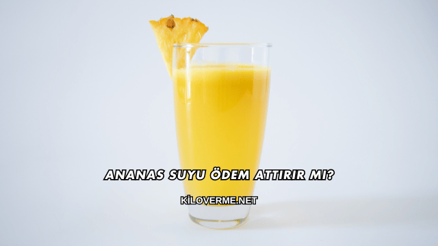 Ananas Suyu Ödem Attırır mı?