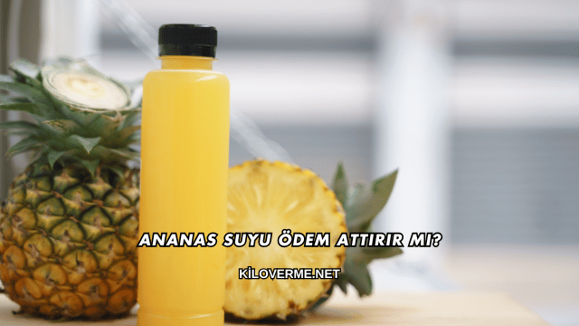 Ananas Suyu Ödem Attırır mı?