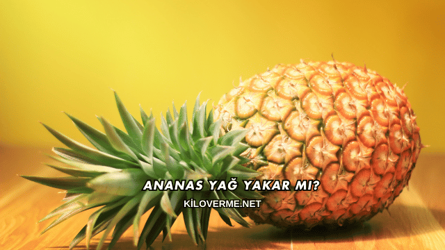 Ananas Yağ Yakar mı?