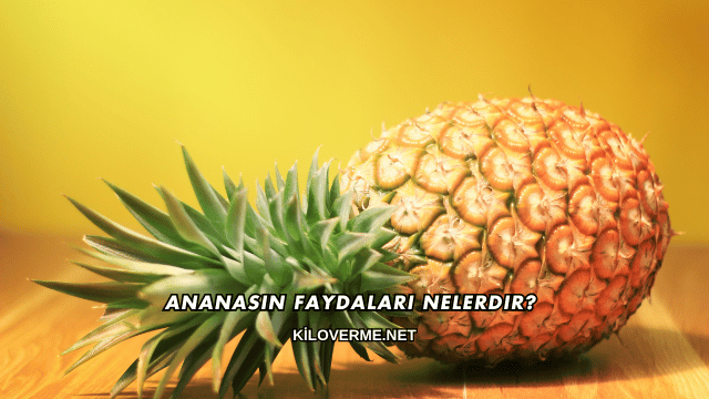 Ananasın Faydaları Nelerdir?