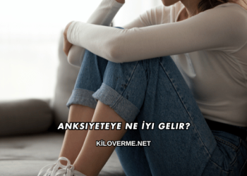 Anksiyeteye Ne İyi Gelir?