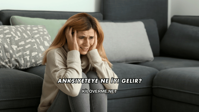 Anksiyeteye Ne İyi Gelir?