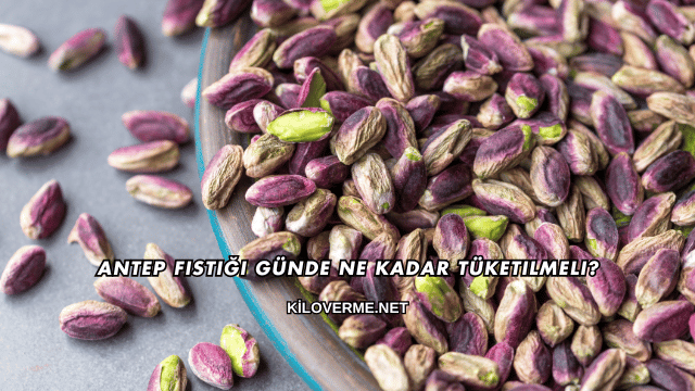 Antep Fıstığı Günde Ne Kadar Tüketilmeli?