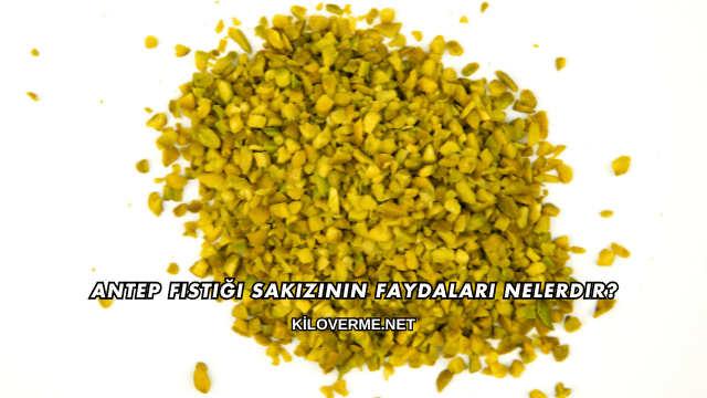 Antep Fıstığı Sakızının Faydaları Nelerdir?