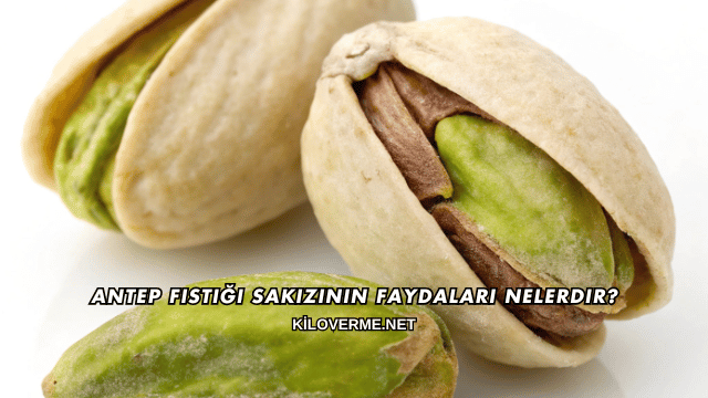 Antep Fıstığı Sakızının Faydaları Nelerdir?