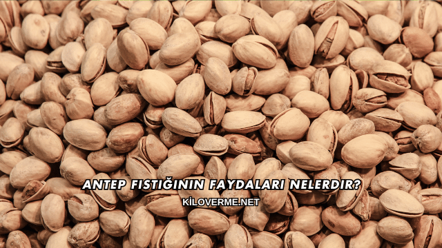 Antep Fıstığının Faydaları Nelerdir?