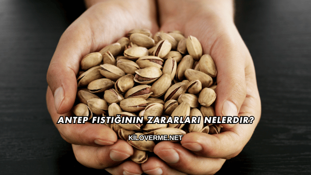 Antep Fıstığının Zararları Nelerdir?