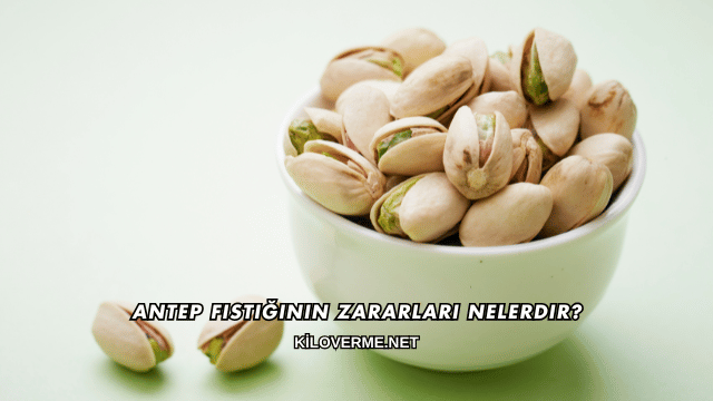 Antep Fıstığının Zararları Nelerdir?
