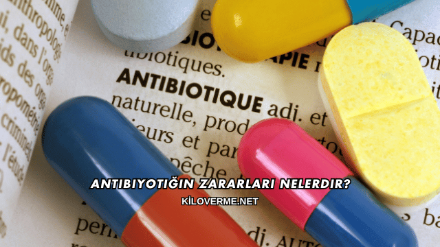 Antibiyotiğin Zararları Nelerdir?