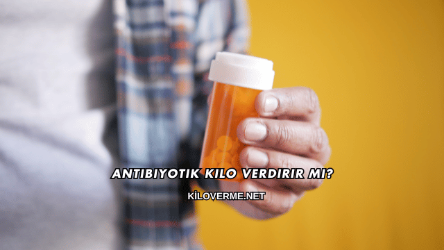 Antibiyotik Kilo Verdirir mi?