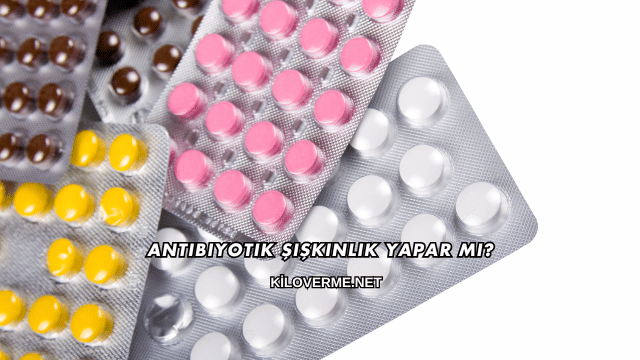 Antibiyotik Şişkinlik Yapar mı?